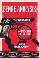 Genre Analysis: The Gangster, The Evolved Detective, And The Dark Knight 1985754355 Book Cover