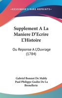 Supplément À La Manière D'écrire L'histoire, Ou Réponse À L'ouvrage De M. L'abbé De Malby... 1104642964 Book Cover
