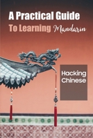 A Practical Guide To Learning Mandarin: Hacking Chinese: Guide To Learning Chinese B09BYN2TPT Book Cover