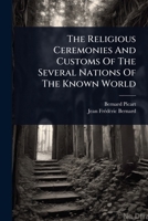 The Religious Ceremonies And Customs Of The Several Nations Of The Known World 1024858170 Book Cover