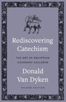 Rediscovering Catechism: The Art of Equipping Covenant Children