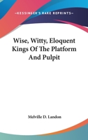 Wise, Witty, Eloquent Kings of the Platform and Pulpit 0526802308 Book Cover