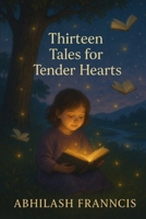 Thirteen Tales for Tender Hearts: Stories of Wonder, Laughter, and a Little Bit of Magic B0FC35J6Z3 Book Cover