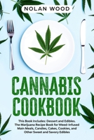 Cannabis Cookbook: This Book Includes: Dessert and Edibles. The Marijuana Recipe Book for Weed-Infused Main Meals, Candies, Cakes, Cookies, and Other Sweet and Savory Edibles B08HGPZ2F3 Book Cover