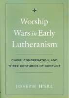 Worship Wars in Early Lutheranism Choir, Congregation and Three Centuries of Conflict 0195365844 Book Cover