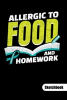 ALLERGIC TO FOOD AND HOMEWORK. Sketchbook: Food Allergy Journal, sketch paper 6x9. 1702104168 Book Cover