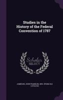 Studies In The History Of The Federal Convention Of 1787 116693506X Book Cover