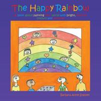 The Happy Rainbow: A book about painting your world with bright, positive colors and pictures 1490732179 Book Cover