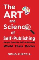 The Art and Science of Self-Publishing: Simple Guide to Self-Publishing World-Class Books 0997326247 Book Cover