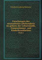 Forschungen Des Neunzehnten Jahrhunderts Im Gebiete Der Geburtshulfe, Frauenzimmer- Und Kinderkrankheiten Theil 1 5518999852 Book Cover