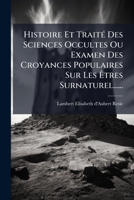 Histoire Et TraitÃ(c) Des Sciences Occultes Ou Examen Des Croyances Populaires Sur Les Ã tres Surnaturel...... (French Edition) 1024607399 Book Cover