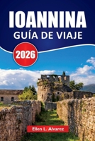 IOANNINA GUÍA DE VIAJE 2026: Vistas al lago, historia otomana, excursiones a la isla, cocina local y consejos de viaje para visitar el noroeste de Grecia B0FW6XXYY7 Book Cover