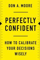 Perfectly Confident: How to Calibrate Your Decisions Wisely 0062887750 Book Cover