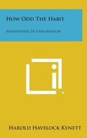 How Odd the Habit: Adventures in Explanation 1258790866 Book Cover