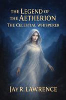 Legend of the Aetherion : The Celestial Whisperer 1971744093 Book Cover