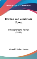Borneo Van Zuid Naar Noord: Ethnografische Roman 1104041634 Book Cover