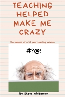 Teaching Helped Make Me Crazy B08LNBW6GZ Book Cover