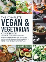 The Complete Vegan and Vegetarian Cookbook: 2 Books in 1: Discover The Health Benefits of Eating a Plant Based Diet With 170 Easy, Quick and Flexible Recipes For Changing Your Nutrition Plan 1801826633 Book Cover