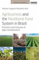Agribusiness and the Neoliberal Food System in Brazil: Frontiers and Fissures of Agro-Neoliberalism 1138744662 Book Cover