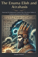 The Enuma Elish and Atrahasis: Featuring The Babylonian Creation Epic (The Seven Tablets of Creation) and the Great Flood Myth (The Ancient Mythos Collection) B0DT74SG69 Book Cover