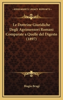Le Dottrine Giuridiche Degli Agrimensori Romani Comparate A Quelle Del Digesto (1897) 1167678621 Book Cover