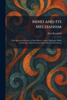 Mind and Its Mechanism: With Special Reference to Ideo-Motor Action, Hypnosis, Habit and Instinct and the Lamarckian Theory of Evolution 1025843681 Book Cover