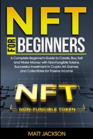 NFT For Beginners: A Complete Beginner's Guide to Create, Buy, Sell and Make Money with Non-Fungible Tokens. Successful Investment in Crypto Art, Games, and Collectibles for Passive Income 1803478284 Book Cover