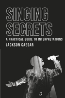 Singing Secrets: A Practical Guide to Interpretations B0CBWMBL77 Book Cover