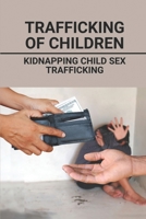 Trafficking Of Children: Kidnapping Child Sex Trafficking: Case And Children B097CHTCQ1 Book Cover