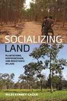 Socializing Land: Plantations, Dispossession, and Resistance in Laos 0824899016 Book Cover