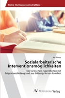 Sozialarbeiterische Interventionsmöglichkeiten: bei türkischen Jugendlichen mit Migrationshintergrund aus bildungsfernen Familien 620222438X Book Cover
