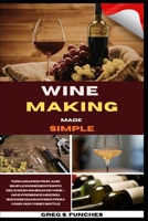 Wine Making Made Simple: Turn Grapes, Fruit, And Simple Ingredients Into Delicious Homemade Wine — No Experience Needed, Success Guaranteed From Your Very First Bottle B0GZ7KKB65 Book Cover