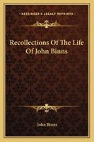 Recollections of the Life of John Binns: Twenty-Nine Years in Europe and Fifty-Three in the United States, Written by Himself; With Anecdotes, Political, Historical, and Miscellaneous (Classic Reprint 1016349882 Book Cover