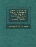 Cometographie Ou Traite V1: Historique Et Theorique Des Cometes (1784) 1165387239 Book Cover