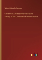 Centennial Address Before the State Society of the Cincinnati of South Carolina 3385309891 Book Cover