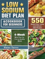 Low Sodium Diet Plan and Cookbook For Beginners: 550 Newest Time-Saving Low Sodium Diet Recipes with 4-Week Meal Plan For Fast & Healthy Meals 1922572306 Book Cover