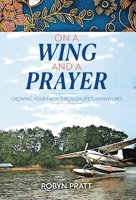 On a Wing and a Prayer: Growing Your Faith Through Life's Adventures 1038330289 Book Cover