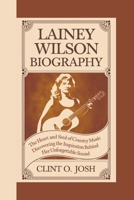 LAINEY WILSON BIOGRAPHY: The Heart and Soul of Country Music Discovering the Inspiration Behind Her Unforgettable Sound B0DW99ZSFZ Book Cover