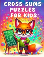 Cross Sums Puzzles for Kids: Cross Sum Puzzles for Brilliant Young Minds (Ages 6-12) B0CQ357P88 Book Cover