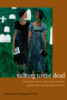Talking to the Dead: Religion, Music, and Lived Memory among Gullah/Geechee Women 0822356740 Book Cover