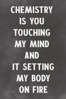 Chemistry Is You Touching My Mind And It Setting My Body On Fire: Lined Notebook 1672942551 Book Cover
