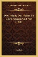 Die Stellung Des Weibes Zu Jahwe Religion Und Kult (1908) 1148870237 Book Cover