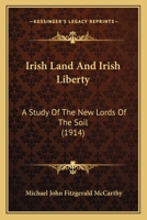 Irish Land and Irish Liberty: A Study of the New Lords of the Soil 1342906446 Book Cover