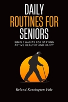Daily Routines For Seniors: Simple Habits For Staying Active Healthy And Happy B0DTYZ5FTT Book Cover