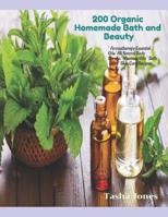 200 Organic Homemade Bath And Beauty Aromatherapy Essential Oils, All-Natural Body Scrubs, Massage Oils, Bath Salts And Skin Care Recipes: Bonus Study Guide For You To Learn How To Make Your Own 1523869461 Book Cover