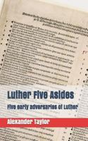Luther Five Asides: Five Early Adversaries of Luther 152193469X Book Cover