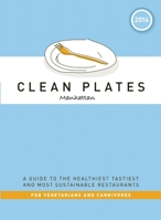 Clean Plates Manhattan 2014: A Guide to the Healthiest Tastiest and Most Sustainable Restaurants for Vegetarians and Carnivores 0985922168 Book Cover