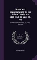 Notes and Commentaries On the Sale of Goods Act 1893 (56 & 57 Vict. Ch. 71): With Special Reference to the Law of Scotland 1022529870 Book Cover