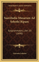 Suaviludia Musarum Ad Sebethi Ripam: Epigrammaton, Libri 10 (1690) 1165936259 Book Cover