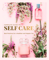 Complete Guide to Self-Care: Best Practices for a Healthier and Happier You 0785838309 Book Cover